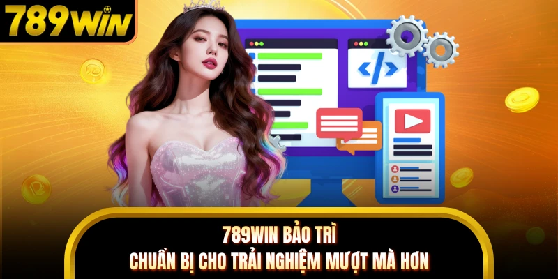 789WIN Bảo Trì - Chuẩn Bị Cho Trải Nghiệm Mượt Mà Hơn