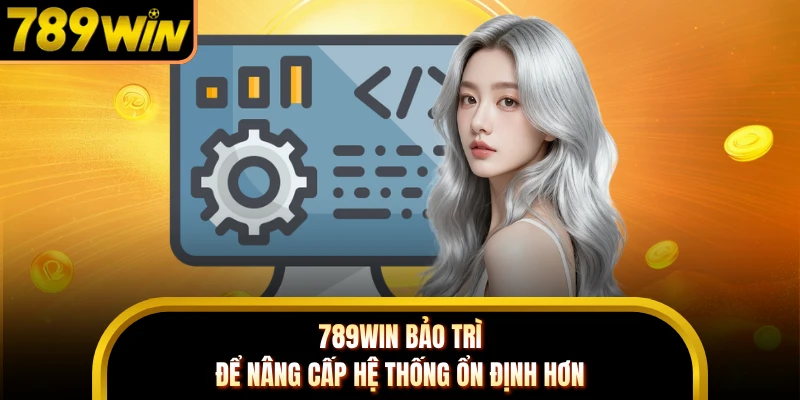 789WIN bảo trì để nâng cấp hệ thống ổn định hơn