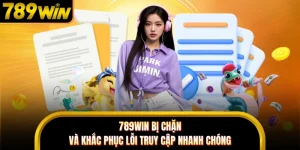 789WIN Bị Chặn Và Khắc Phục Lỗi Truy Cập Nhanh Chóng