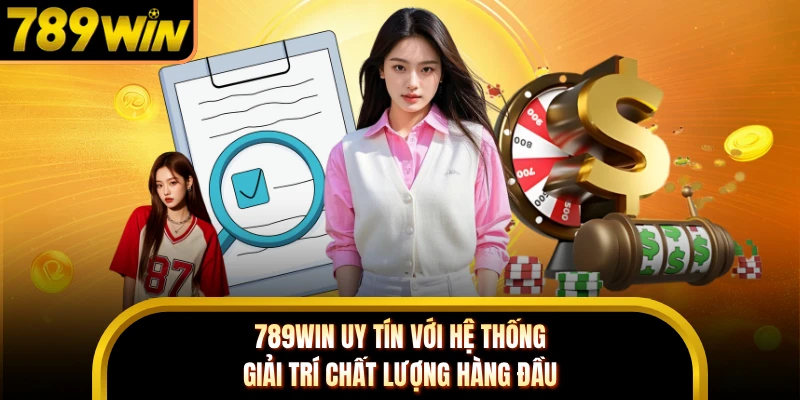 789WIN Uy Tín Với Hệ Thống Giải Trí Chất Lượng Hàng Đầu