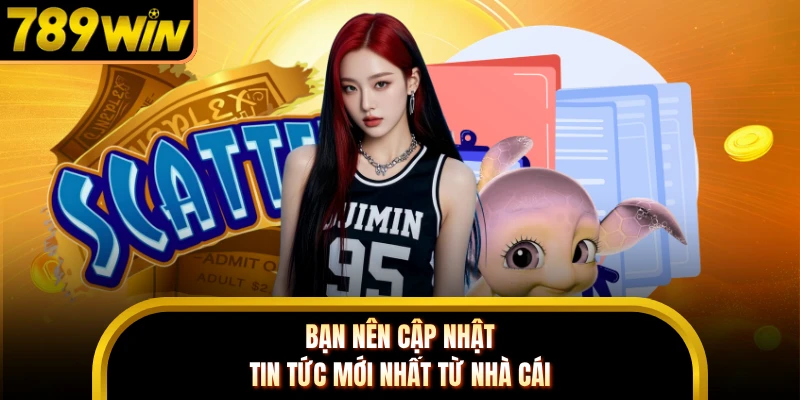 Bạn nên cập nhật tin tức mới nhất từ nhà cái