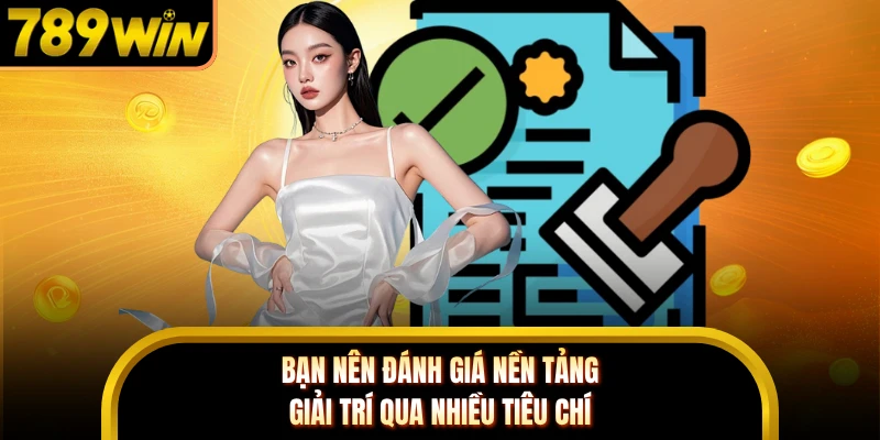 Bạn nên đánh giá nền tảng giải trí qua nhiều tiêu chí