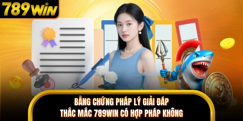 Bằng chứng pháp lý giải đáp thắc mắc 789WIN có hợp pháp không