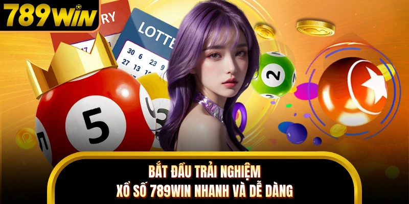 Bắt đầu trải nghiệm xổ số 789WIN nhanh và dễ dàng