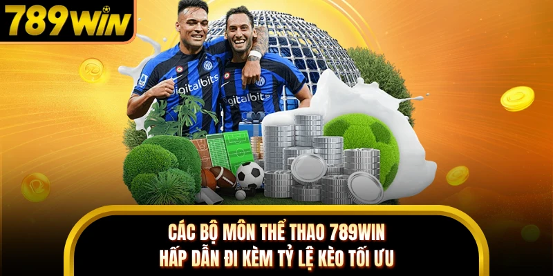 Các bộ môn thể thao 789WIN hấp dẫn đi kèm tỷ lệ kèo tối ưu