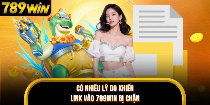 Có nhiều lý do khiến link vào 789WIN bị chặn