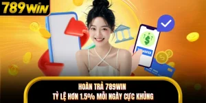 Hoàn Trả 789WIN - Tỷ Lệ Hơn 1.5% Mỗi Ngày Cực Khủng 