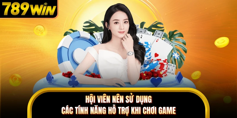 Hội viên nên sử dụng các tính năng hỗ trợ khi chơi game