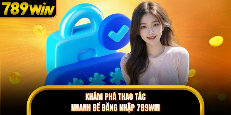 Khám phá thao tác nhanh để đăng nhập 789WIN