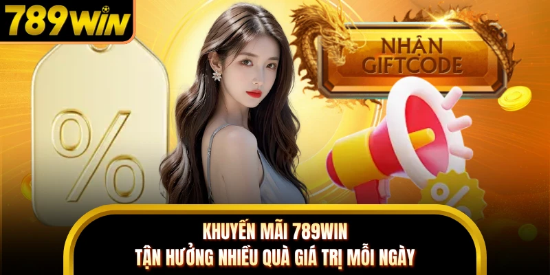 Khuyến Mãi 789WIN - Tận Hưởng Nhiều Quà Giá Trị Mỗi Ngày