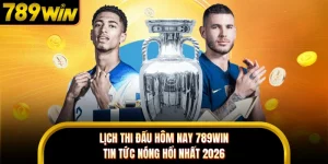 Lịch Thi Đấu Hôm Nay 789WIN - Tin Tức Nóng Hổi Nhất 2026