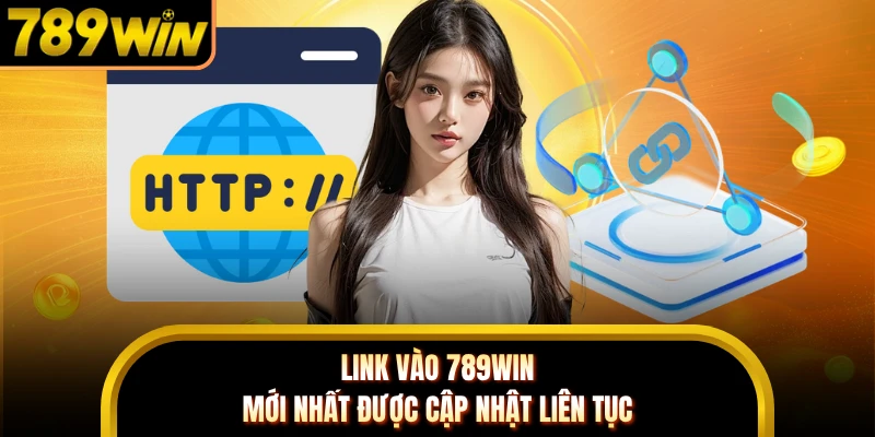 Link vào 789WIN mới nhất được cập nhật liên tục