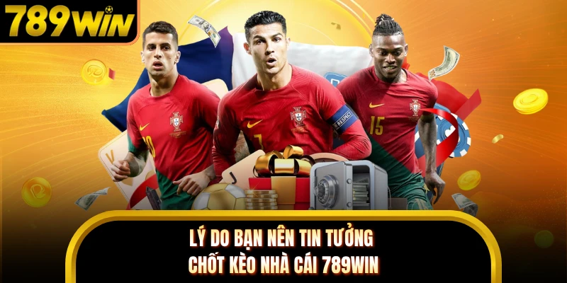 Lý do bạn nên tin tưởng chốt kèo nhà cái 789WIN
