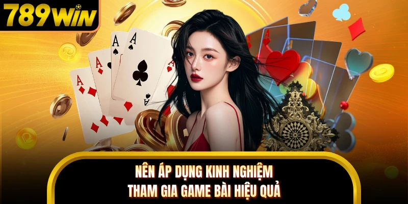 Nên áp dụng kinh nghiệm tham gia game bài hiệu quả
