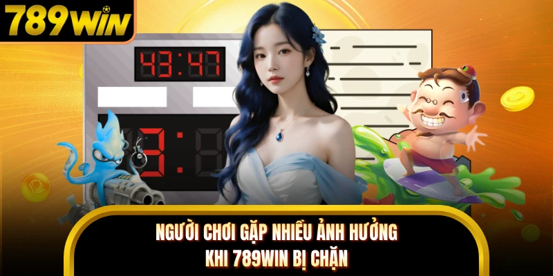 Người chơi gặp nhiều ảnh hưởng khi 789WIN bị chặn