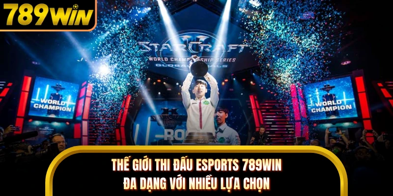Thế giới thi đấu eSports 789WIN đa dạng với nhiều lựa chọn