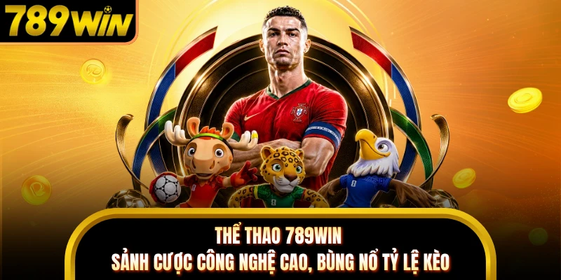 Thể Thao 789WIN - Sảnh Cược Công Nghệ Cao, Bùng Nổ Tỷ Lệ Kèo