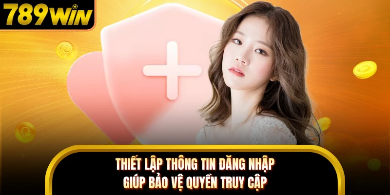 Thiết lập thông tin đăng nhập giúp bảo vệ quyền truy cập