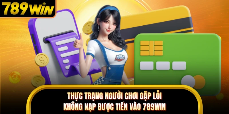 Thực trạng người chơi gặp lỗi không nạp được tiền vào 789WIN 