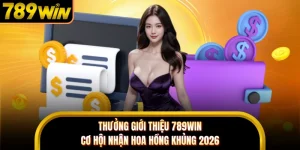 Thưởng Giới Thiệu 789WIN - Cơ Hội Nhận Hoa Hồng Khủng 2026