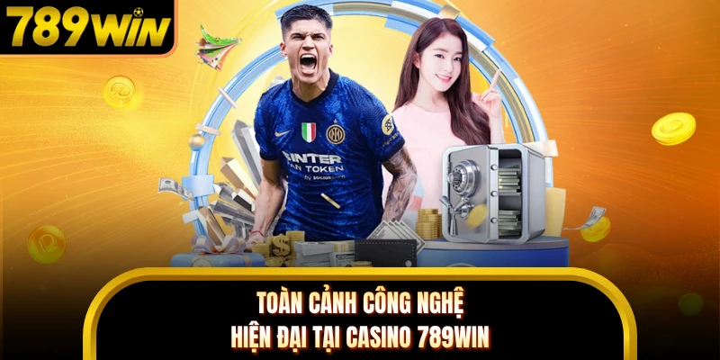 Toàn cảnh công nghệ hiện đại tại casino 789WIN 