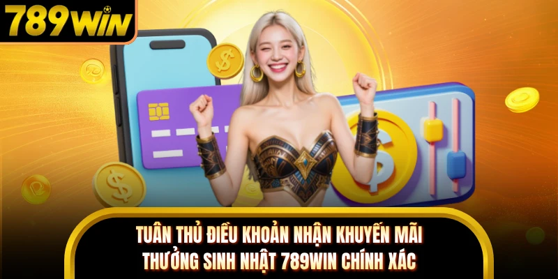 Tuân thủ điều khoản nhận khuyến mãi thưởng sinh nhật 789WIN chính xác