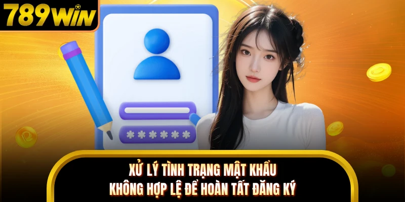 Xử lý tình trạng mật khẩu không hợp lệ để hoàn tất đăng ký